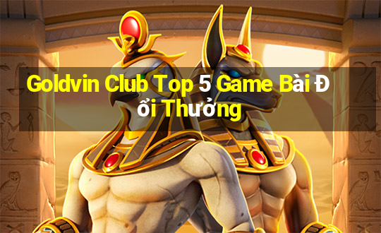 Goldvin Club Top 5 Game Bài Đổi Thưởng