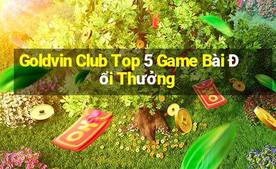 Goldvin Club Top 5 Game Bài Đổi Thưởng