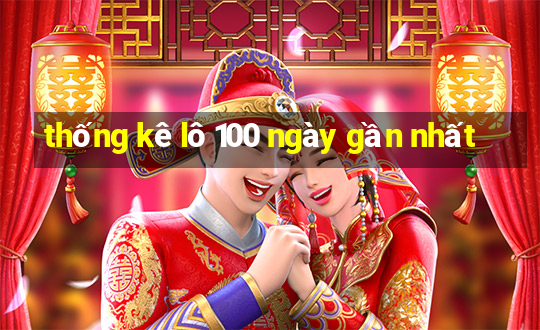 thống kê lô 100 ngày gần nhất