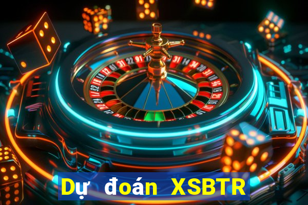 Dự đoán XSBTR ngày 26