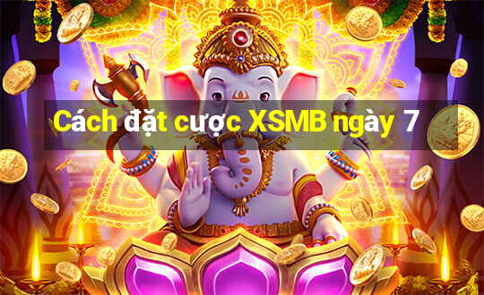 Cách đặt cược XSMB ngày 7