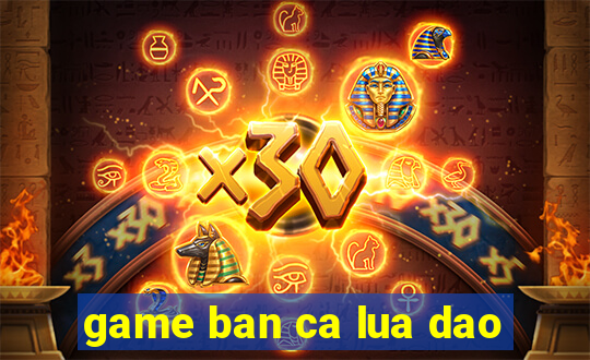 game ban ca lua dao