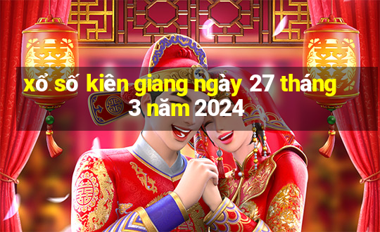 xổ số kiên giang ngày 27 tháng 3 năm 2024