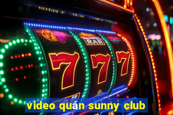 video quán sunny club