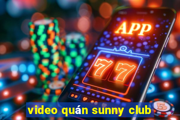 video quán sunny club