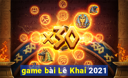 game bài Lê Khai 2021