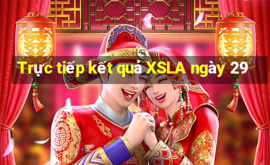 Trực tiếp kết quả XSLA ngày 29