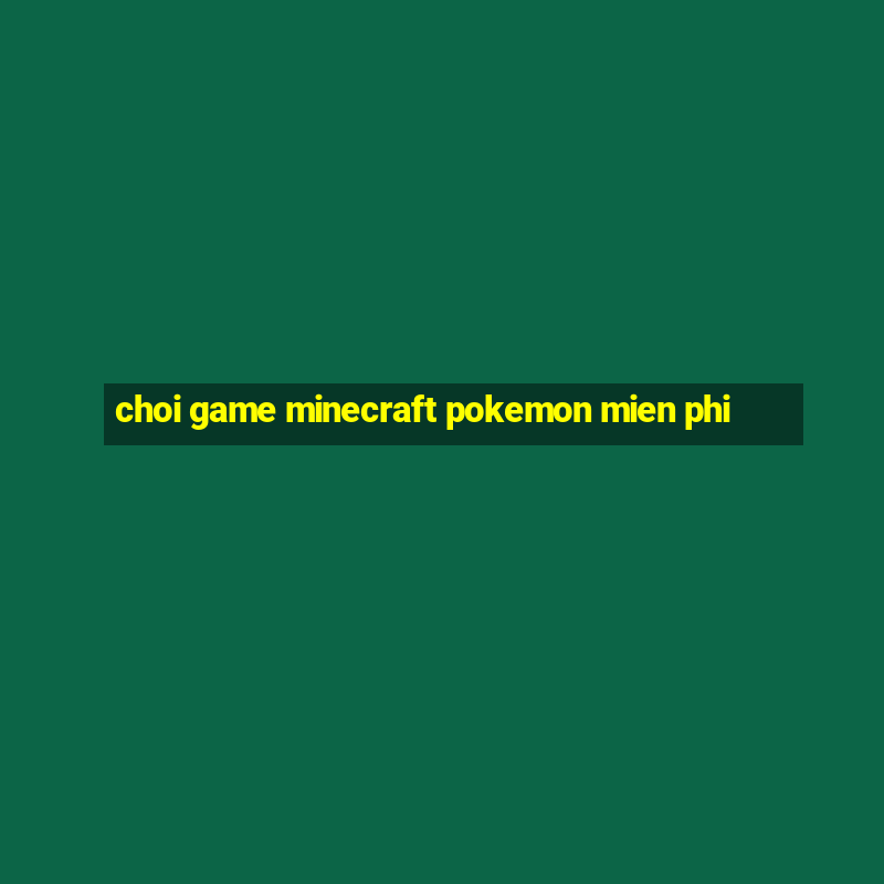 choi game minecraft pokemon mien phi