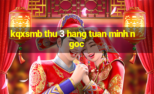 kqxsmb thu 3 hang tuan minh ngoc