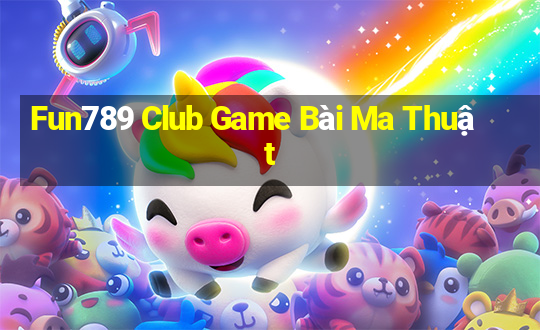 Fun789 Club Game Bài Ma Thuật