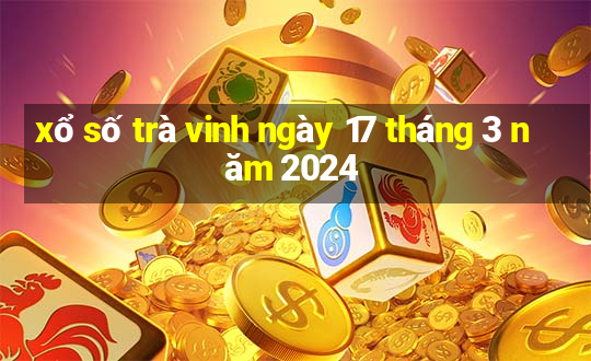 xổ số trà vinh ngày 17 tháng 3 năm 2024