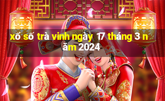 xổ số trà vinh ngày 17 tháng 3 năm 2024