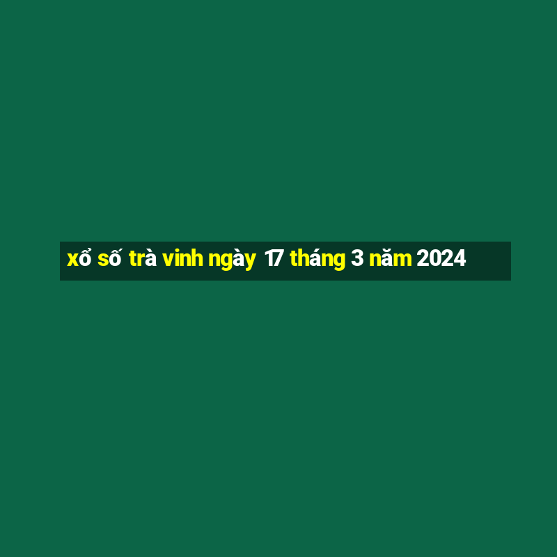 xổ số trà vinh ngày 17 tháng 3 năm 2024