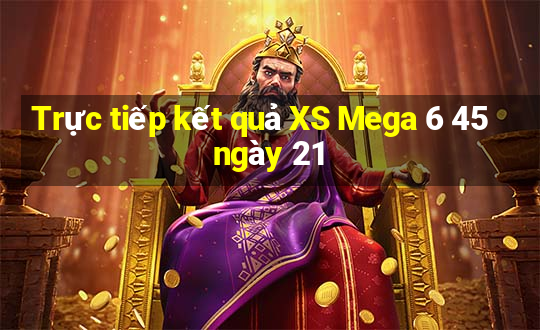 Trực tiếp kết quả XS Mega 6 45 ngày 21