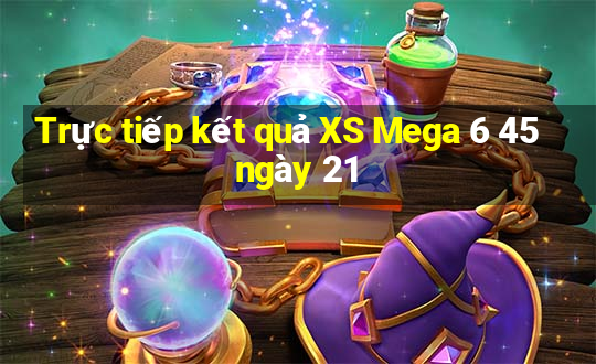 Trực tiếp kết quả XS Mega 6 45 ngày 21