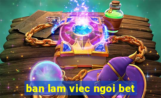 ban lam viec ngoi bet