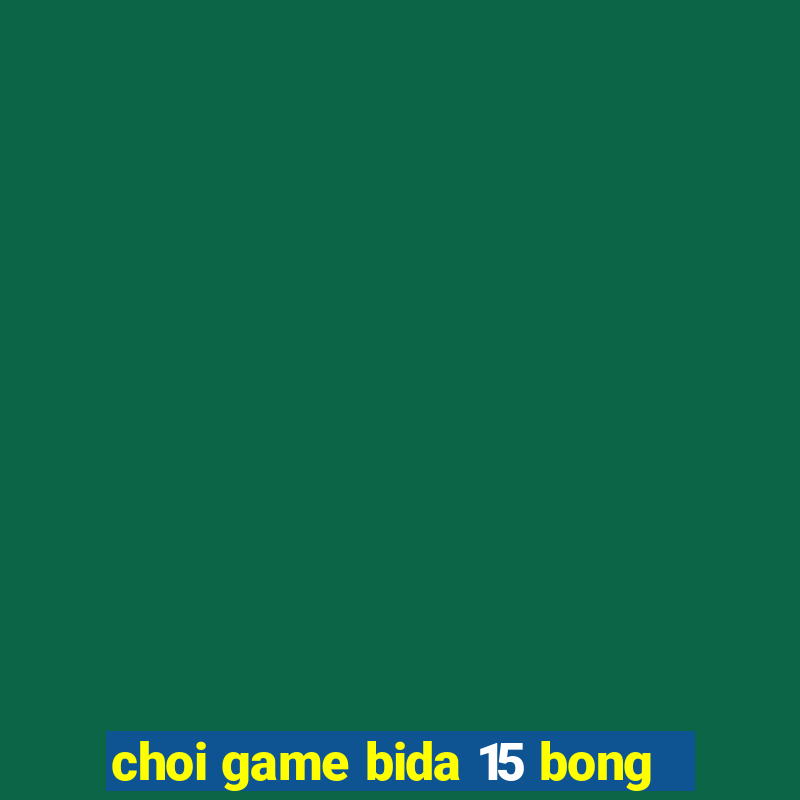 choi game bida 15 bong