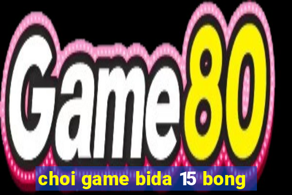 choi game bida 15 bong