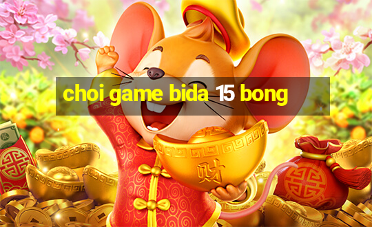 choi game bida 15 bong