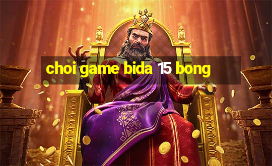 choi game bida 15 bong