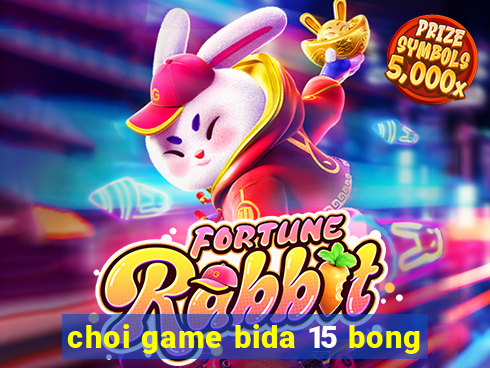 choi game bida 15 bong