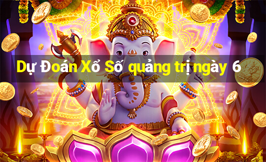 Dự Đoán Xổ Số quảng trị ngày 6