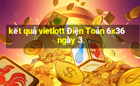 kết quả vietlott Điện Toán 6x36 ngày 3