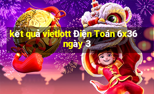 kết quả vietlott Điện Toán 6x36 ngày 3