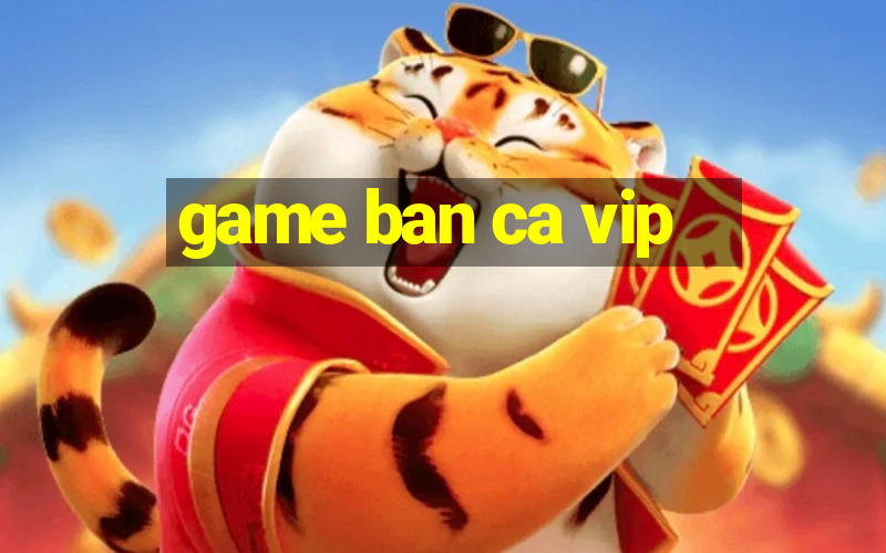 game ban ca vip