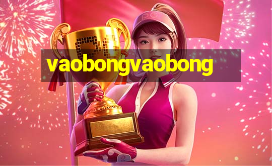 vaobongvaobong