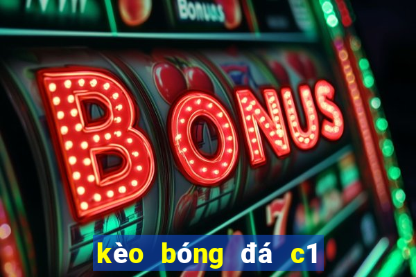 kèo bóng đá c1 hôm nay