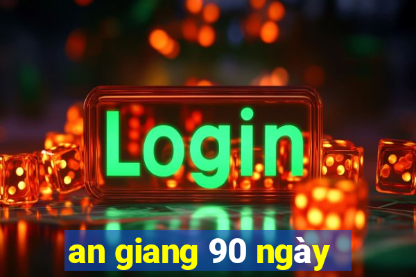 an giang 90 ngày