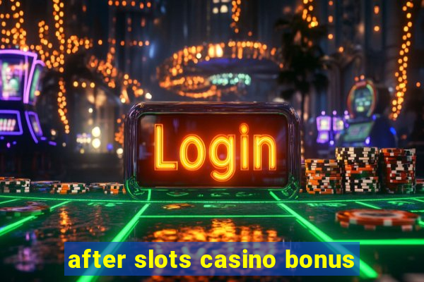 after slots casino bonus