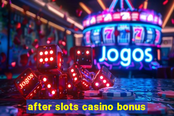 after slots casino bonus