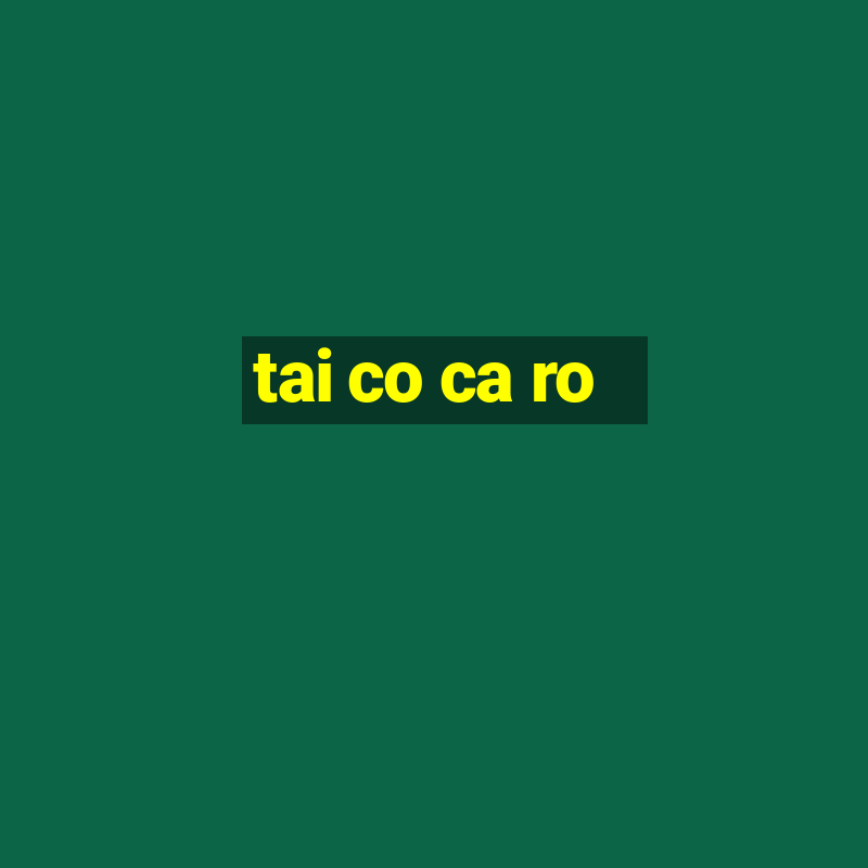 tai co ca ro