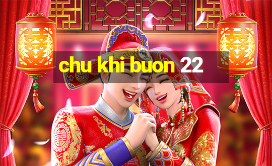 chu khi buon 22