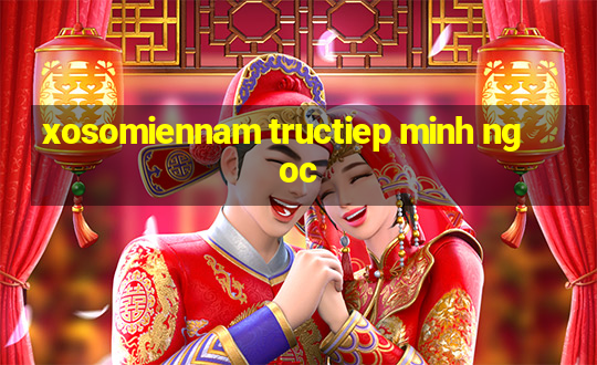 xosomiennam tructiep minh ngoc