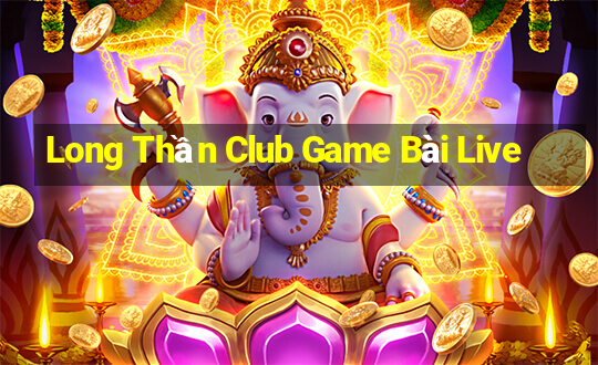 Long Thần Club Game Bài Live