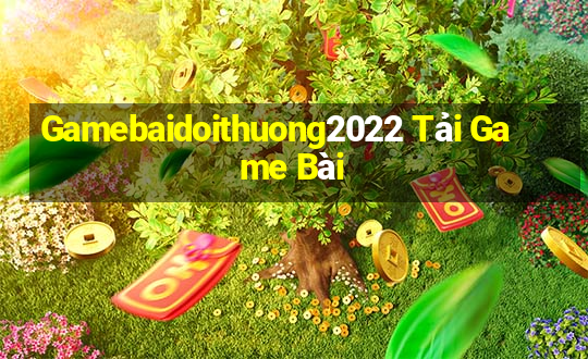 Gamebaidoithuong2022 Tải Game Bài