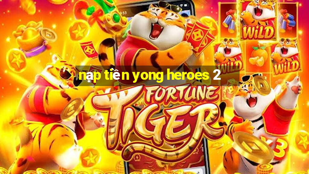 nạp tiền yong heroes 2