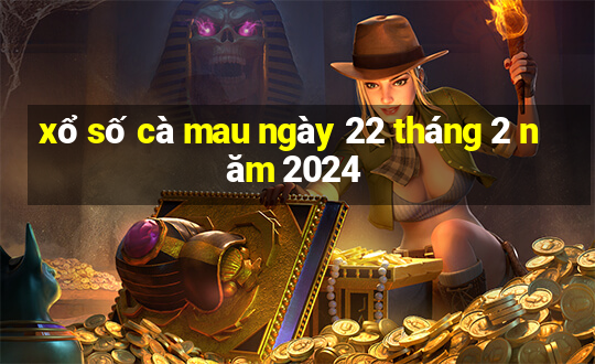 xổ số cà mau ngày 22 tháng 2 năm 2024