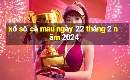 xổ số cà mau ngày 22 tháng 2 năm 2024