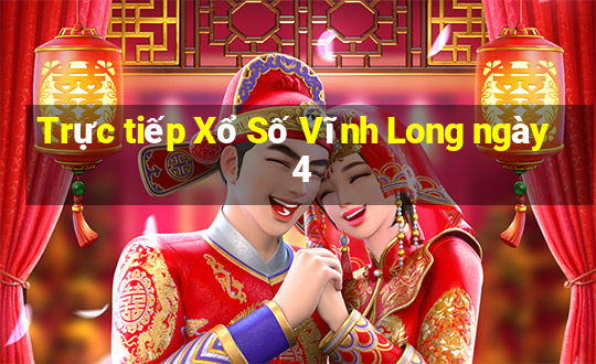 Trực tiếp Xổ Số Vĩnh Long ngày 4