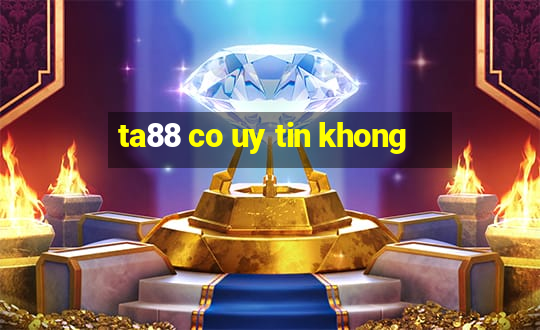 ta88 co uy tin khong