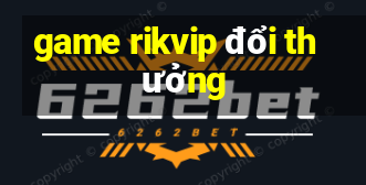 game rikvip đổi thưởng