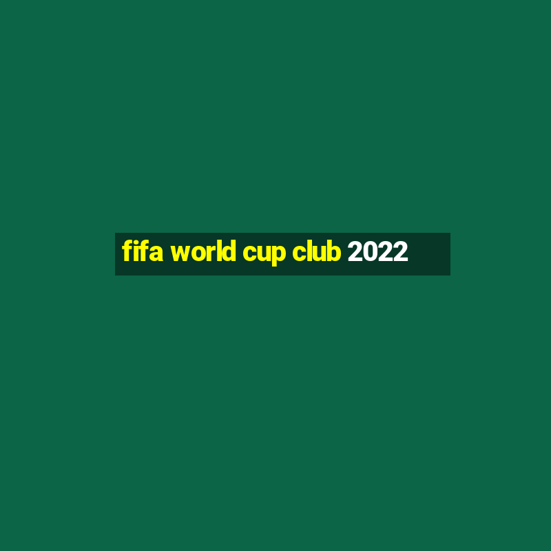 fifa world cup club 2022