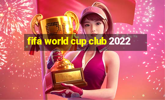 fifa world cup club 2022