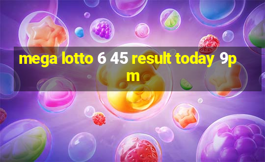 mega lotto 6 45 result today 9pm