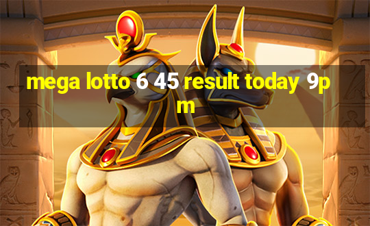 mega lotto 6 45 result today 9pm