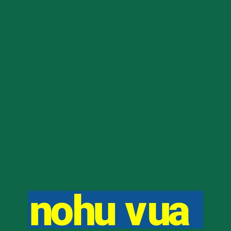 nohu vua